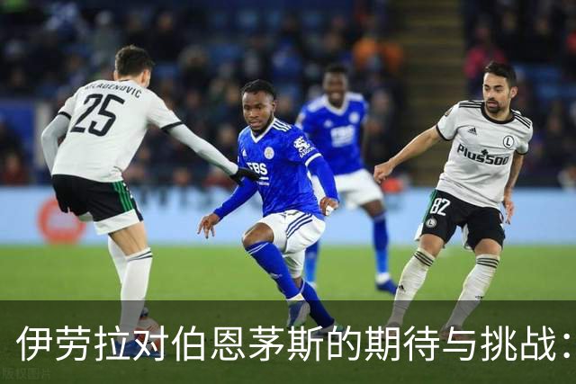 伊劳拉对伯恩茅斯的期待与挑战:胜利路上的谨慎与自信