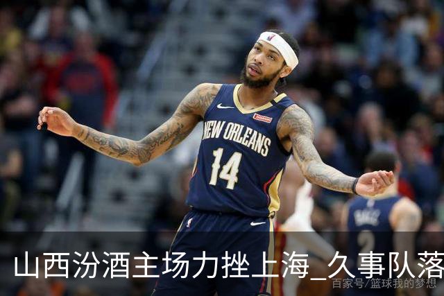 山西汾酒主场力挫上海 久事队落败不止于分数