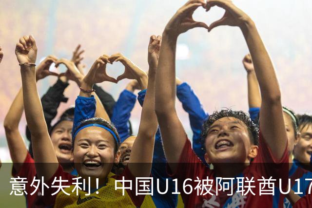 意外失利!中国U16被阿联酋U17以1-0小胜
