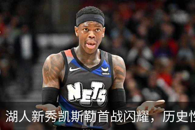 湖人新秀凯斯勒首战闪耀，历史性表现令人为之惊叹
